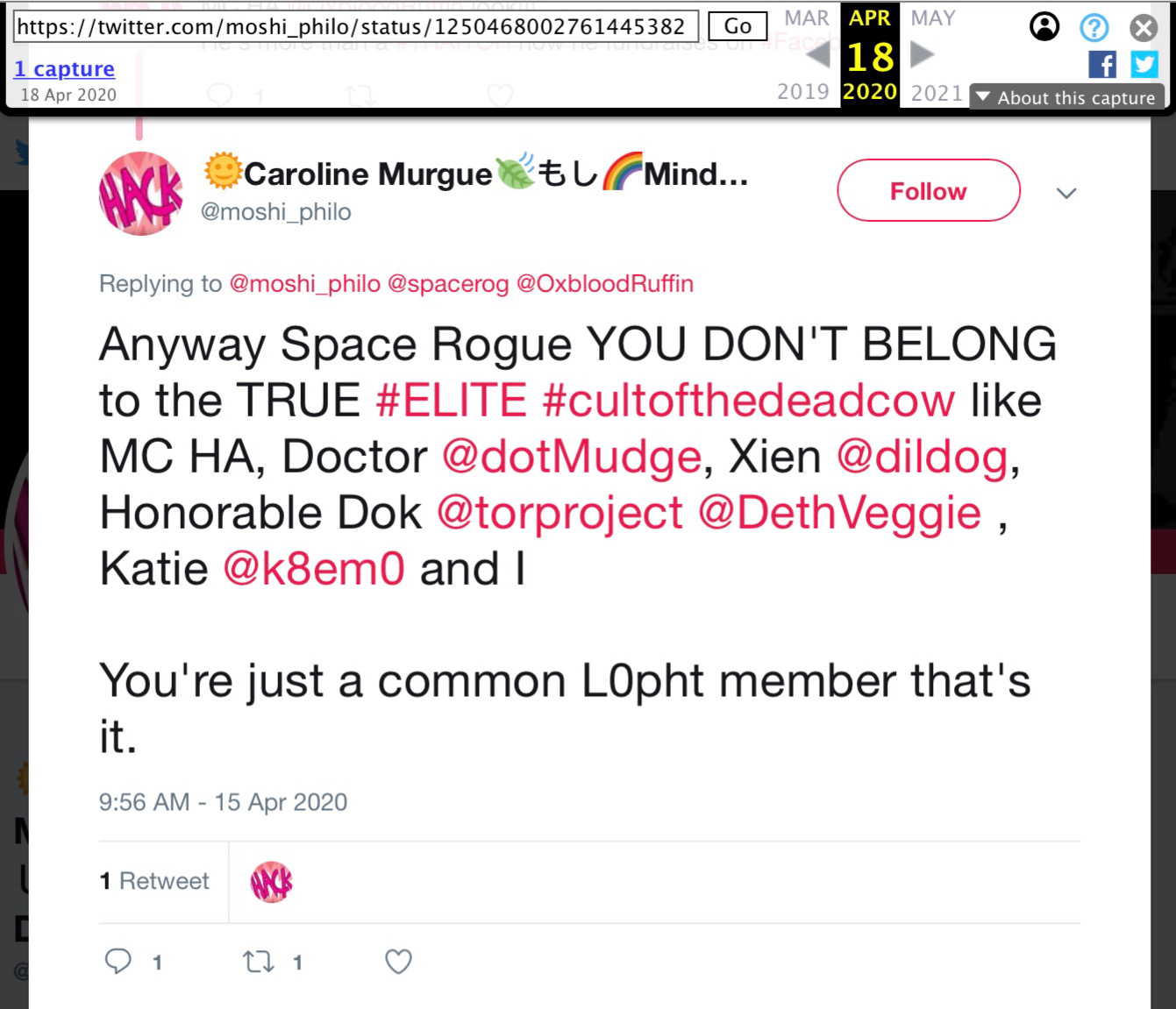 15 Apr 2020 tweet from @moshi_philo: Anyway Space Rogue YOU DON'T BELONG TO THE TRUE #ELITE #cultofthedeadcow like MC HA, Doctor @dotMudge, Xien @dildog, Honorable Dok @torproject @DethVeggie, Katie @k8em0 and I. You're just a common L0pht member that's it.